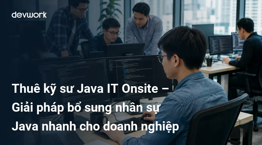 thue-ky-su-java-it-onsite-giai-phap-bo-sung-nhan-su-java-nhanh-cho-doanh-nghiep