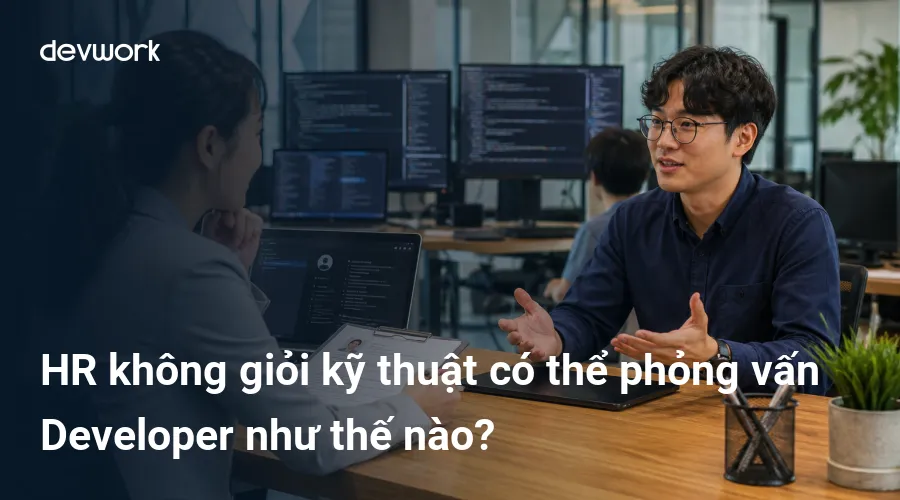 hr-khong-gioi-ky-thuat-co-the-phong-van-developer-nhu-the-nao-3uxQf
