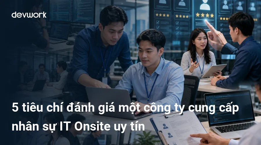 5-tieu-chi-danh-gia-mot-cong-ty-cung-cap-nhan-su-it-onsite-uy-tin-QKISN