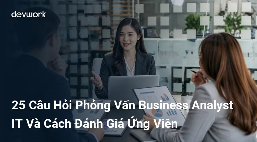 25-cau-hoi-phong-van-business-analyst-it-va-cach-danh-gia-ung-vien-sXNNl