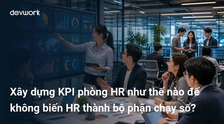 xay-dung-kpi-phong-hr-nhu-the-nao-de-khong-bien-hr-thanh-bo-phan-chay-so-8GMmz