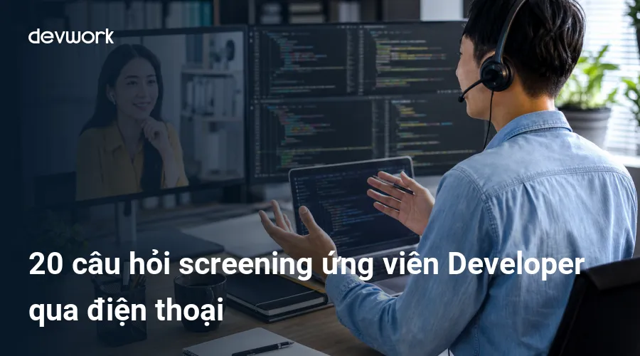 20-cau-hoi-screening-ung-vien-developer-qua-dien-thoai-dOXub